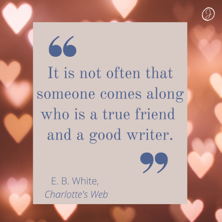 Image features a quote from E. B. White's book, CHARLOTTE'S WEB, "It is not often that someone comes along who is a true friend and a good writer."