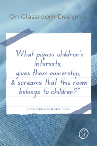Visual of a classroom with the quote,” “On kindergarten classroom design... What piques children’s interests, gives them ownership, and screams that this place belongs to them?”