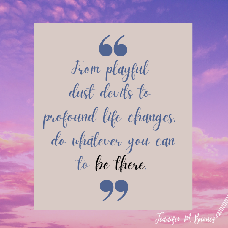 Sunset colors of blues, pinks, and purples define the background of this quote from the blog's author: "From playful dust devils to profound life changes, do whatever you can to be there."