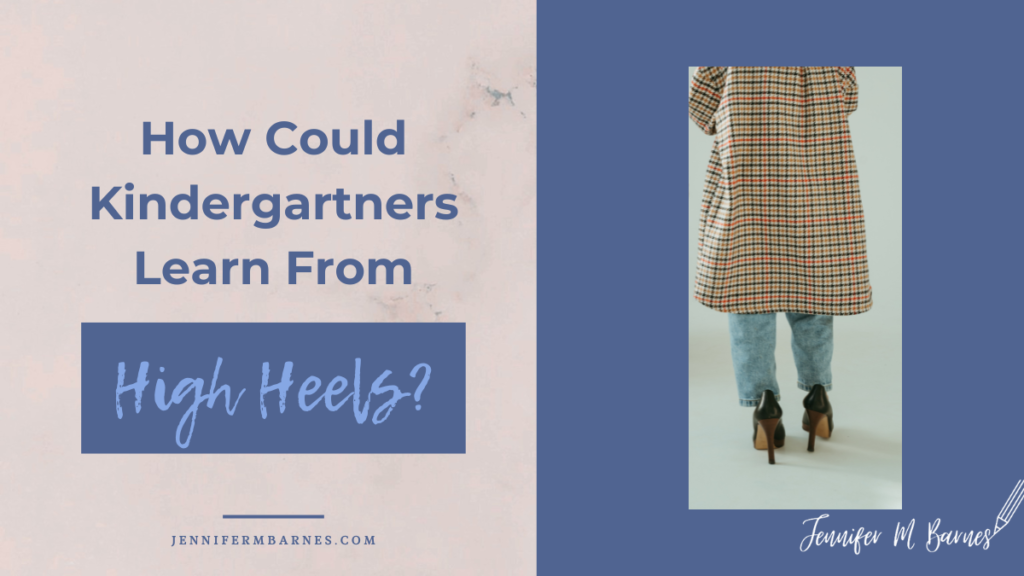 Featured image with title of blog post, "How Could Kindergartners Learn From High Heels" and a picture showing a small girl walking away with an oversized shirt, jeans, and oversized high heels.